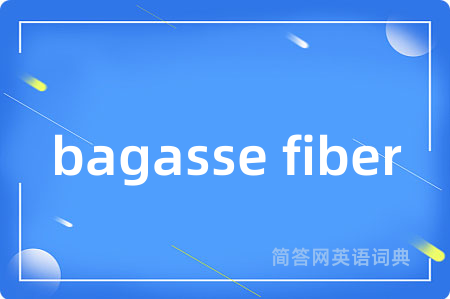 bagasse fiber是什么意思,bagasse fiber的中文翻译 bagasse fiber