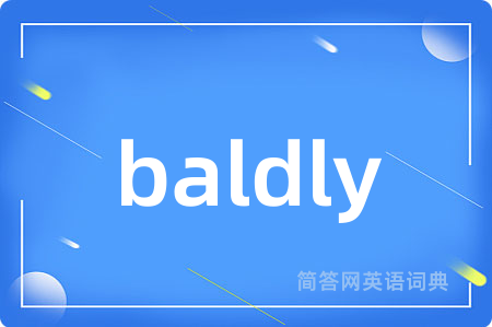 baldly