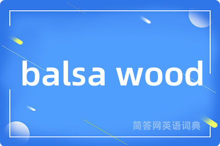 balsa wood是什么意思,balsa wood的中文翻译 balsa wood