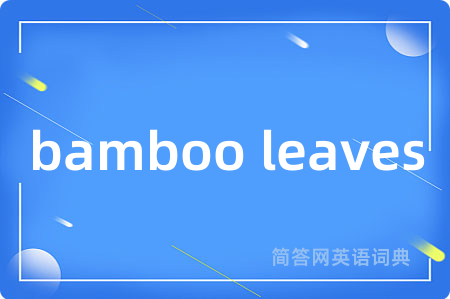 bamboo leaves是什么意思,bamboo leaves的中文翻译 bamboo leaves