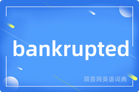 bankrupted是什么意思,bankrupted的中文翻译 bankrupted