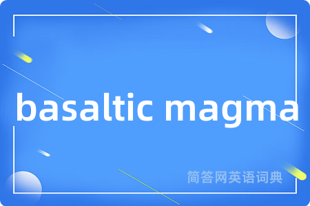 basaltic magma是什么意思,basaltic magma的中文翻译 basaltic magma
