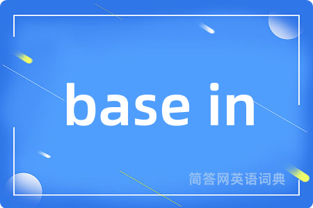 base in是什么意思,base in的中文翻译 base in