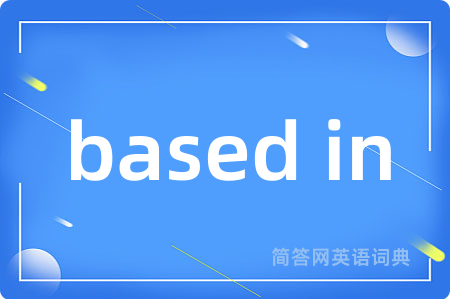 based in是什么意思,based in的中文翻译 based in