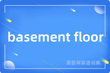 basement floor是什么意思,basement floor的中文翻译 basement floor