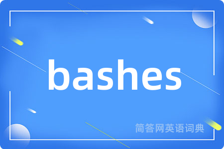 bashes