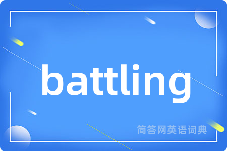 battling是什么意思,battling的中文翻译 battling