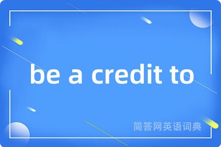 be a credit to