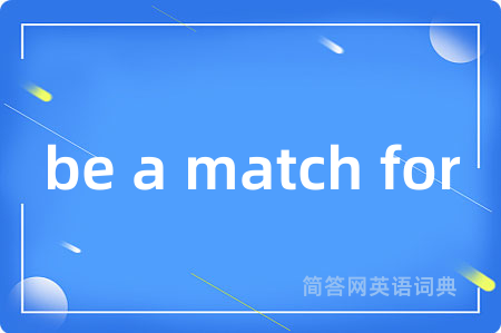 be a match for