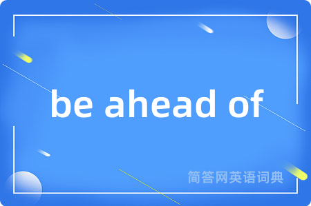 be ahead of