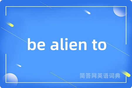 be alien to