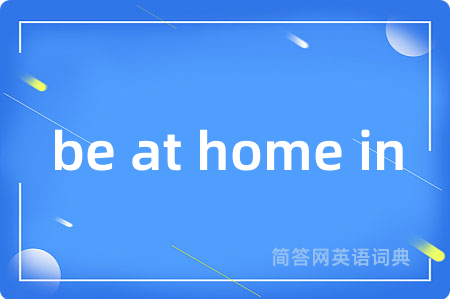 be at home in