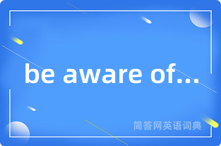 be aware of...