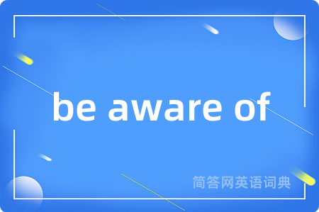 be aware of