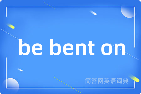 be bent on
