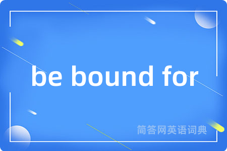 be bound for