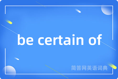 be certain of