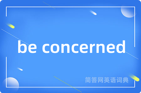be concerned