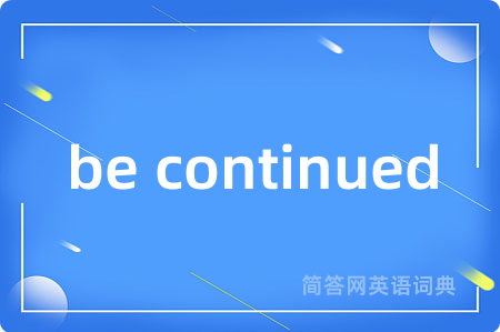 be continued