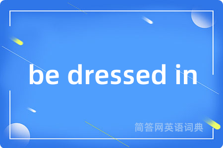 be dressed in