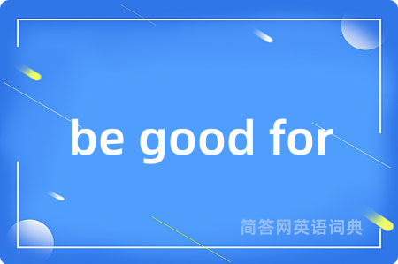be good for