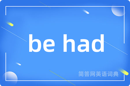 be had