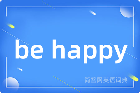 be happy