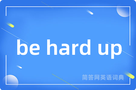 be hard up