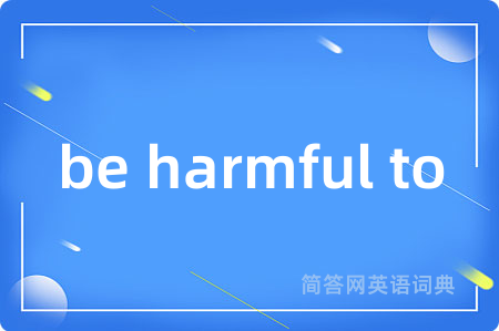 be harmful to