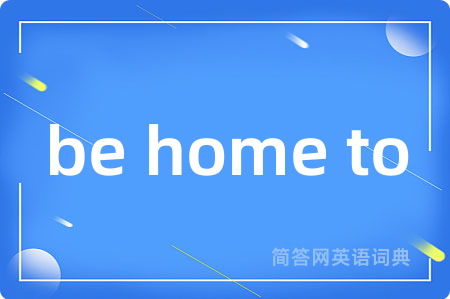 be home to