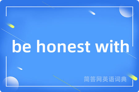 be honest with是什么意思,be honest with的中文翻译 be honest with