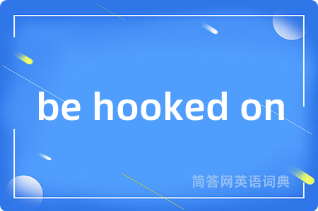 be hooked on
