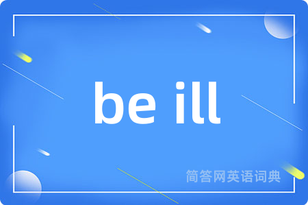 be ill