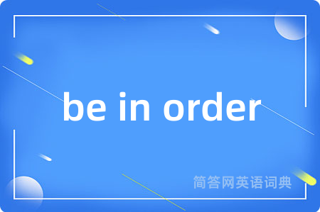 be in order是什么意思,be in order的中文翻译 be in order