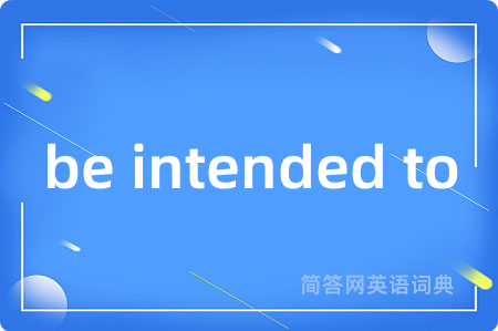 be intended to是什么意思,be intended to的中文翻译 be intended to