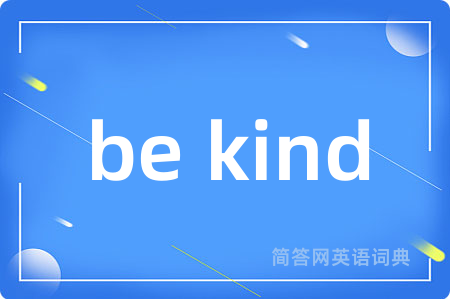 be kind是什么意思,be kind的中文翻译 be kind