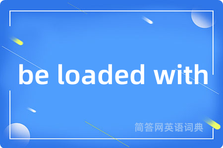 be loaded with