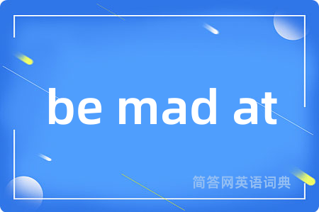 be mad at