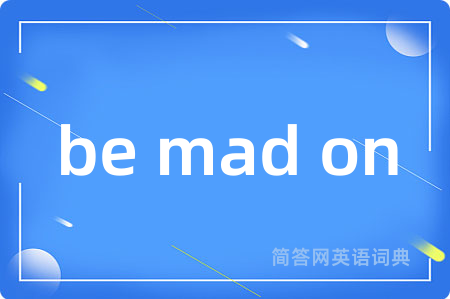 be mad on