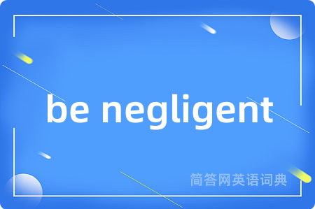 be negligent
