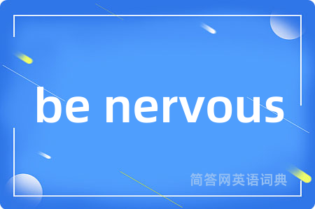be nervous