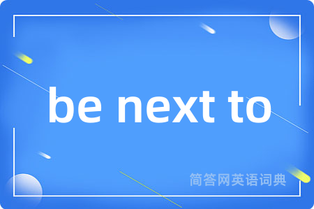 be next to