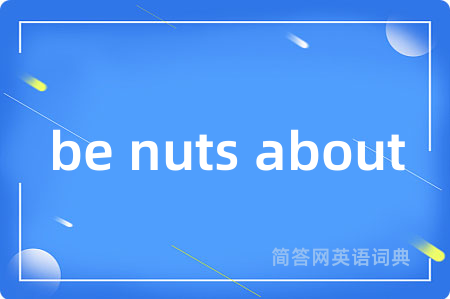 be nuts about