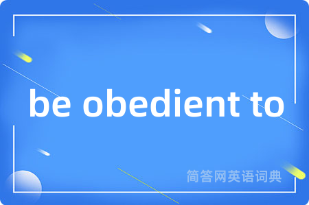 be obedient to