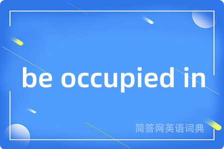 be occupied in