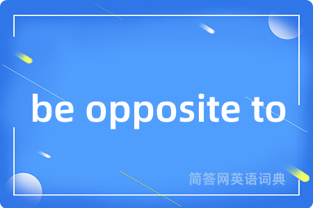 be opposite to