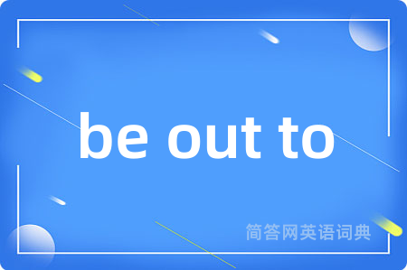 be out to