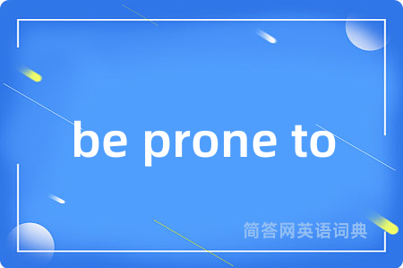 be prone to
