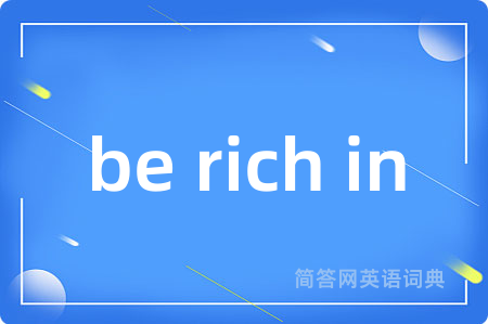 be rich in