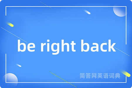 be right back